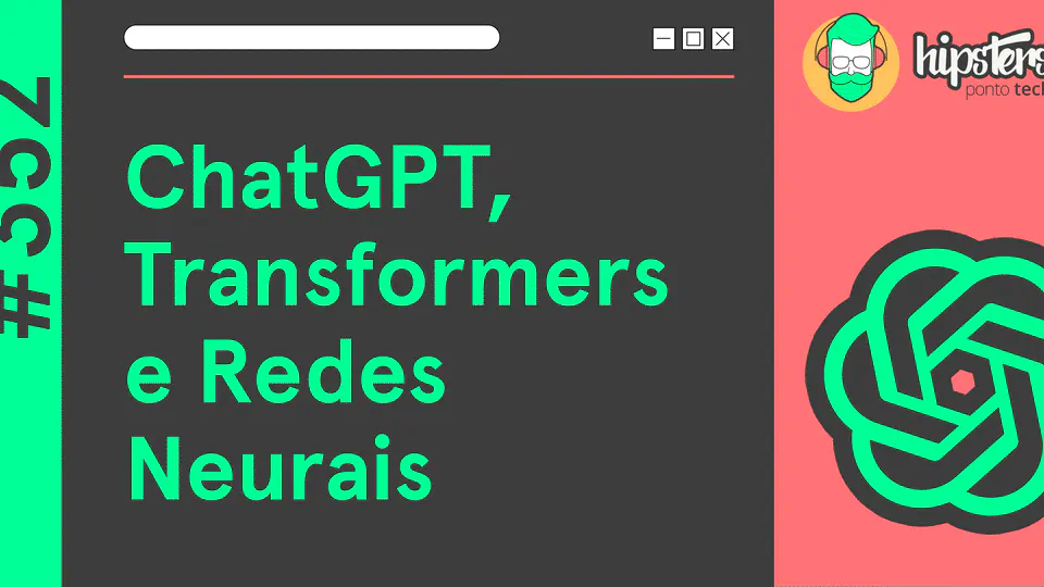 ChatGPT, Transformers e Redes Neurais - Hipsters Ponto Tech 352